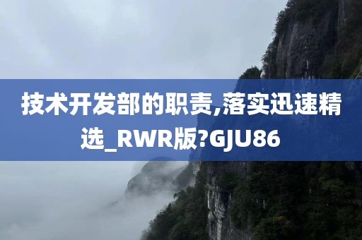 技术开发部的职责,落实迅速精选_RWR版?GJU86