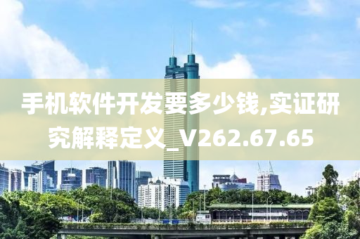 手机软件开发要多少钱,实证研究解释定义_V262.67.65