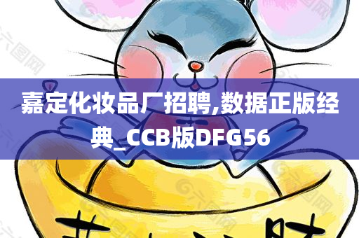 嘉定化妆品厂招聘,数据正版经典_CCB版DFG56