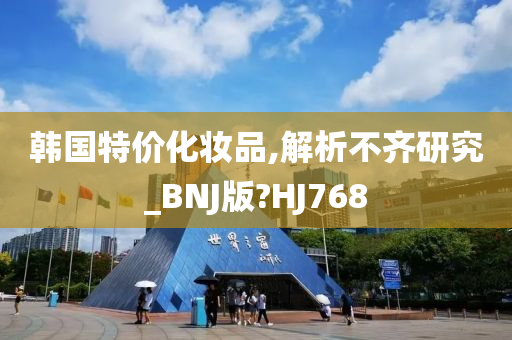 韩国特价化妆品,解析不齐研究_BNJ版?HJ768