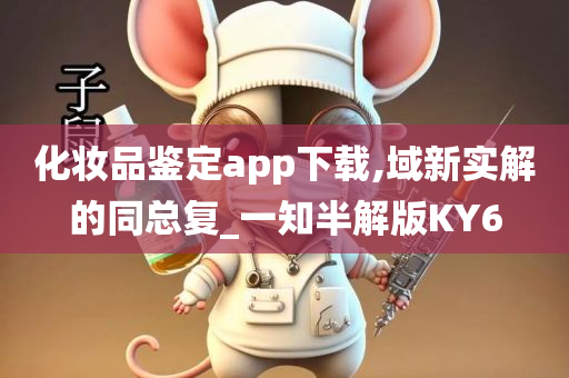 化妆品鉴定app下载,域新实解的同总复_一知半解版KY6