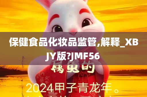 保健食品化妆品监管,解释_XBJY版?JMF56